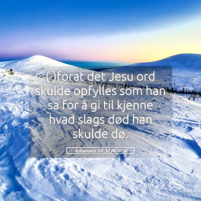 Picture 05 - Johannes 18:32 NORSK - (-)forat det Jesu ord skulde opfylles som han sa - Bible Verse Picture