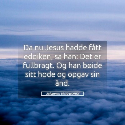 Picture 05 - Johannes 19:30 NORSK - Da nu Jesus hadde fått eddiken, sa han: Det er - Bible Verse Picture