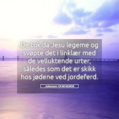 Picture 05 - Johannes 19:40 NORSK - De tok da Jesu legeme og svøpte det i linklær - Bible Verse Picture
