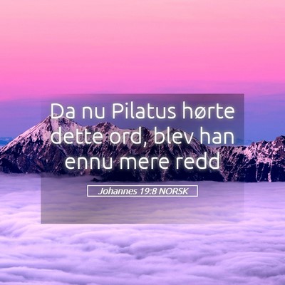 Picture 05 - Johannes 19:8 NORSK - Da nu Pilatus hørte dette ord, blev han ennu - Bible Verse Picture