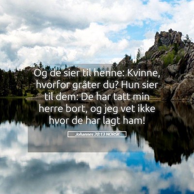 Picture 05 - Johannes 20:13 NORSK - Og de sier til henne: Kvinne, hvorfor gråter du? - Bible Verse Picture