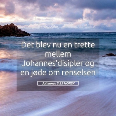 Picture 05 - Johannes 3:25 NORSK - Det blev nu en trette mellem Johannes'disipler og - Bible Verse Picture