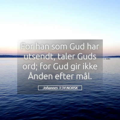 Picture 05 - Johannes 3:34 NORSK - For han som Gud har utsendt, taler Guds ord; for - Bible Verse Picture