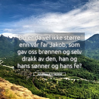 Picture 05 - Johannes 4:12 NORSK - Du er da vel ikke større enn vår far Jakob, som - Bible Verse Picture