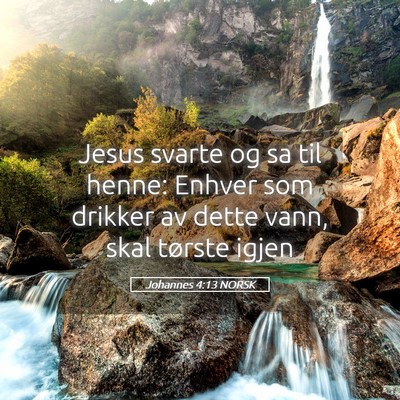 Picture 05 - Johannes 4:13 NORSK - Jesus svarte og sa til henne: Enhver som drikker - Bible Verse Picture