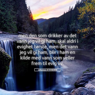 Picture 05 - Johannes 4:14 NORSK - men den som drikker av det vann jeg vil gi ham, - Bible Verse Picture