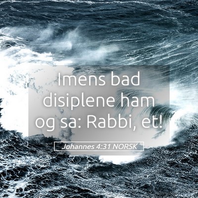 Picture 05 - Johannes 4:31 NORSK - Imens bad disiplene ham og sa: Rabbi, - Bible Verse Picture
