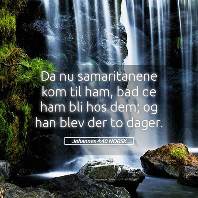 Picture 05 - Johannes 4:40 NORSK - Da nu samaritanene kom til ham, bad de ham bli - Bible Verse Picture