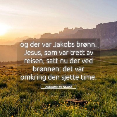 Picture 05 - Johannes 4:6 NORSK - og der var Jakobs brønn. Jesus, som var trett av - Bible Verse Picture