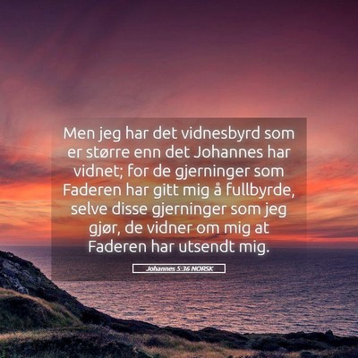 Picture 05 - Johannes 5:36 NORSK - Men jeg har det vidnesbyrd som er større enn det - Bible Verse Picture