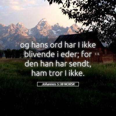 Picture 05 - Johannes 5:38 NORSK - og hans ord har I ikke blivende i eder; for den - Bible Verse Picture
