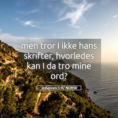 Picture 05 - Johannes 5:47 NORSK - men tror I ikke hans skrifter, hvorledes kan I da - Bible Verse Picture