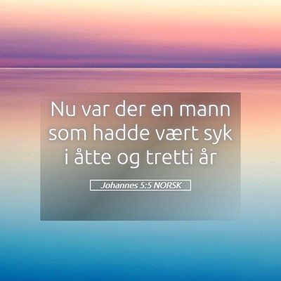 Picture 05 - Johannes 5:5 NORSK - Nu var der en mann som hadde vært syk i åtte og - Bible Verse Picture