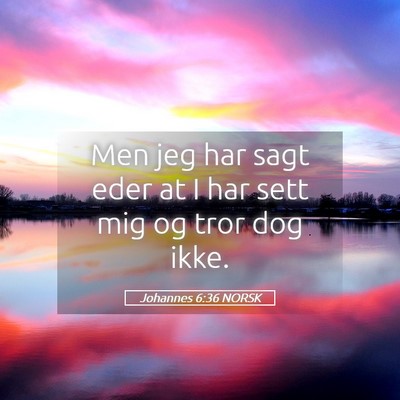 Picture 05 - Johannes 6:36 NORSK - Men jeg har sagt eder at I har sett mig og tror - Bible Verse Picture
