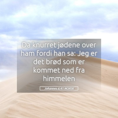 Picture 05 - Johannes 6:41 NORSK - Da knurret jødene over ham fordi han sa: Jeg er - Bible Verse Picture
