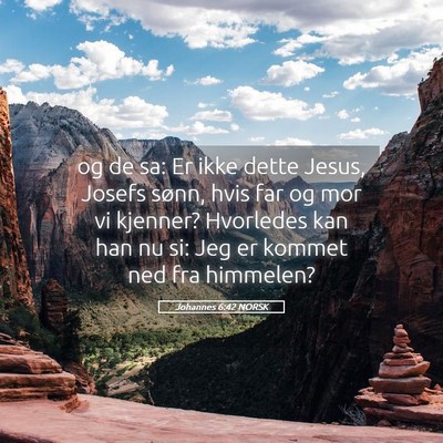Picture 05 - Johannes 6:42 NORSK - og de sa: Er ikke dette Jesus, Josefs sønn, hvis - Bible Verse Picture