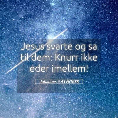 Picture 05 - Johannes 6:43 NORSK - Jesus svarte og sa til dem: Knurr ikke eder - Bible Verse Picture