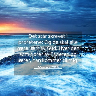 Picture 05 - Johannes 6:45 NORSK - Det står skrevet i profetene: Og de skal alle - Bible Verse Picture
