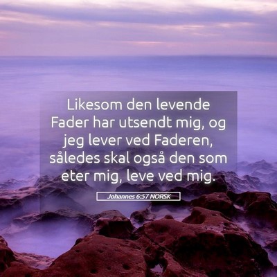 Picture 05 - Johannes 6:57 NORSK - Likesom den levende Fader har utsendt mig, og jeg - Bible Verse Picture