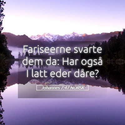 Picture 05 - Johannes 7:47 NORSK - Fariseerne svarte dem da: Har også I latt eder - Bible Verse Picture