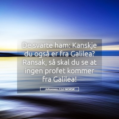 Picture 05 - Johannes 7:52 NORSK - De svarte ham: Kanskje du også er fra Galilea? - Bible Verse Picture