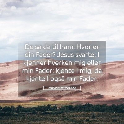 Picture 05 - Johannes 8:19 NORSK - De sa da til ham: Hvor er din Fader? Jesus - Bible Verse Picture