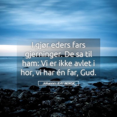 Picture 05 - Johannes 8:41 NORSK - I gjør eders fars gjerninger. De sa til ham: Vi - Bible Verse Picture