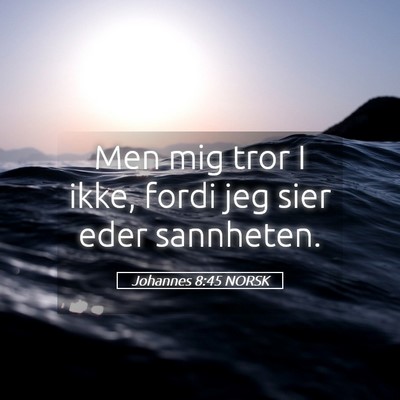 Picture 05 - Johannes 8:45 NORSK - Men mig tror I ikke, fordi jeg sier eder - Bible Verse Picture
