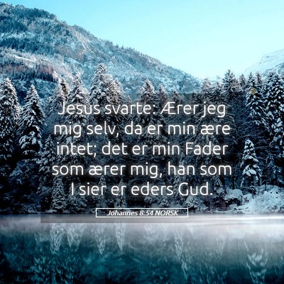 Picture 05 - Johannes 8:54 NORSK - Jesus svarte: Ærer jeg mig selv, da er min ære - Bible Verse Picture