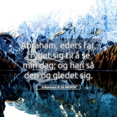 Picture 05 - Johannes 8:56 NORSK - Abraham, eders far, frydet sig til å se min dag; - Bible Verse Picture
