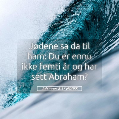 Picture 05 - Johannes 8:57 NORSK - Jødene sa da til ham: Du er ennu ikke femti år - Bible Verse Picture