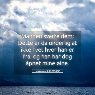 Picture 05 - Johannes 9:30 NORSK - Mannen svarte dem: Dette er da underlig at ikke I - Bible Verse Picture