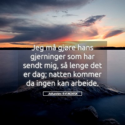 Picture 05 - Johannes 9:4 NORSK - Jeg må gjøre hans gjerninger som har sendt mig, - Bible Verse Picture