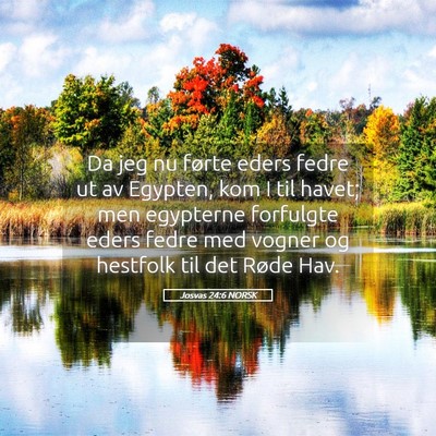 Picture 05 - Josvas 24:6 NORSK - Da jeg nu førte eders fedre ut av Egypten, kom I - Bible Verse Picture