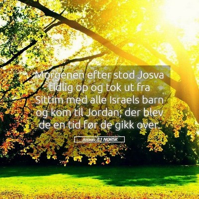 Picture 05 - Josvas 3:1 NORSK - Morgenen efter stod Josva tidlig op og tok ut fra - Bible Verse Picture