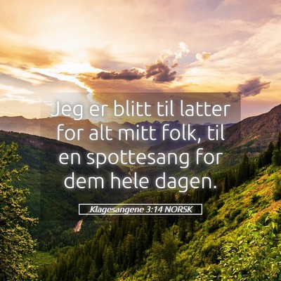 Picture 05 - Klagesangene 3:14 NORSK - Jeg er blitt til latter for alt mitt folk, til en - Bible Verse Picture