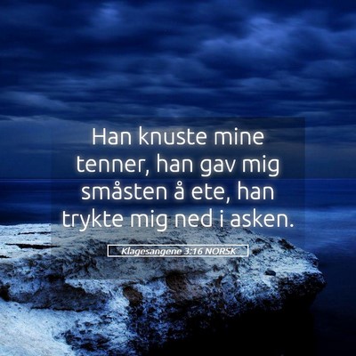 Picture 05 - Klagesangene 3:16 NORSK - Han knuste mine tenner, han gav mig småsten å - Bible Verse Picture