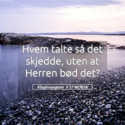 Picture 05 - Klagesangene 3:37 NORSK - Hvem talte så det skjedde, uten at Herren bød - Bible Verse Picture
