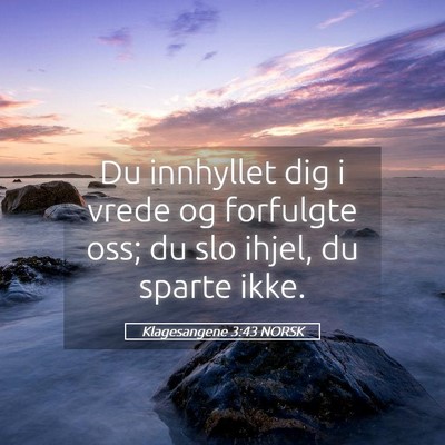 Picture 05 - Klagesangene 3:43 NORSK - Du innhyllet dig i vrede og forfulgte oss; du slo - Bible Verse Picture