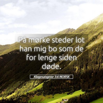 Picture 05 - Klagesangene 3:6 NORSK - På mørke steder lot han mig bo som de for lenge - Bible Verse Picture