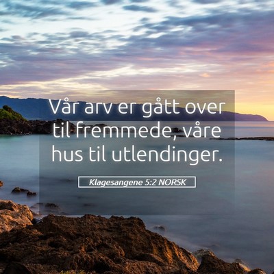 Picture 05 - Klagesangene 5:2 NORSK - Vår arv er gått over til fremmede, våre hus - Bible Verse Picture