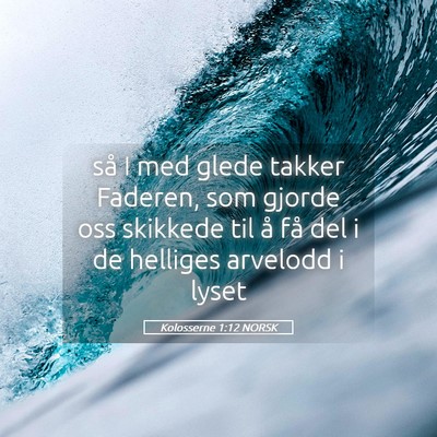 Picture 05 - Kolosserne 1:12 NORSK - så I med glede takker Faderen, som gjorde oss - Bible Verse Picture