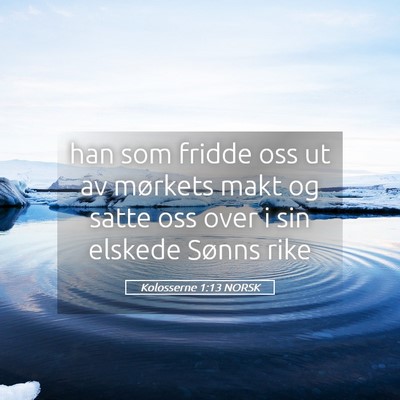 Picture 05 - Kolosserne 1:13 NORSK - han som fridde oss ut av mørkets makt og satte - Bible Verse Picture