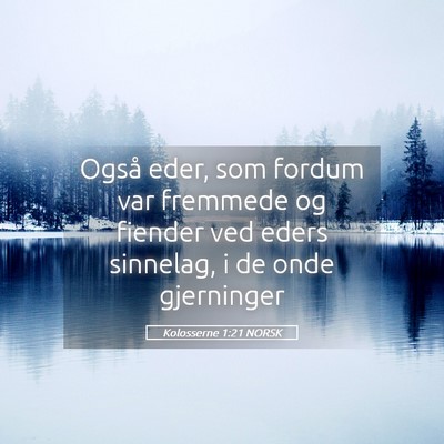 Picture 05 - Kolosserne 1:21 NORSK - Også eder, som fordum var fremmede og fiender - Bible Verse Picture