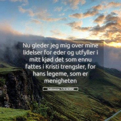 Picture 05 - Kolosserne 1:24 NORSK - Nu gleder jeg mig over mine lidelser for eder og - Bible Verse Picture