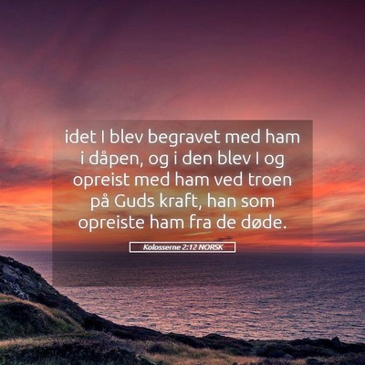 Picture 05 - Kolosserne 2:12 NORSK - idet I blev begravet med ham i dåpen, og i den - Bible Verse Picture