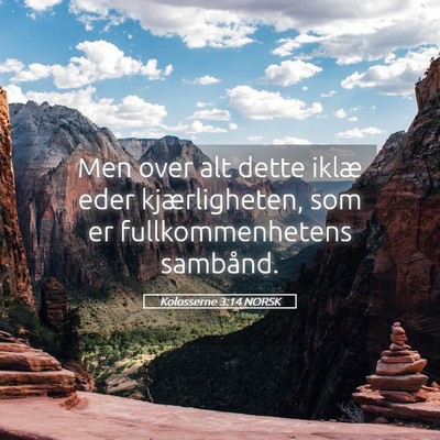 Picture 05 - Kolosserne 3:14 NORSK - Men over alt dette iklæ eder kjærligheten, som - Bible Verse Picture