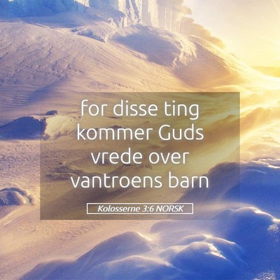 Picture 05 - Kolosserne 3:6 NORSK - for disse ting kommer Guds vrede over vantroens - Bible Verse Picture