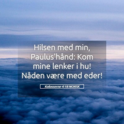 Picture 05 - Kolosserne 4:18 NORSK - Hilsen med min, Paulus'hånd: Kom mine lenker i - Bible Verse Picture