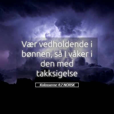 Picture 05 - Kolosserne 4:2 NORSK - Vær vedholdende i bønnen, så I våker i den - Bible Verse Picture